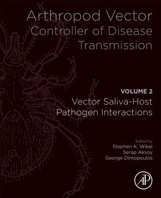 Arthropod Vector: Controller of Disease Transmission, Volume 2: Vector Saliva-Host-Pathogen Interactions - Wikel, Stephen K (Editor), and Aksoy, Serap (Editor), and Dimopoulos, George (Editor)