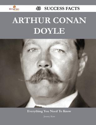 Arthur Conan Doyle 43 Success Facts - Everything You Need to Know about Arthur Conan Doyle - Kerr, Jeremy