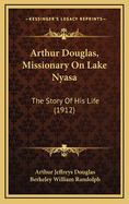 Arthur Douglas, Missionary on Lake Nyasa: The Story of His Life (1912)