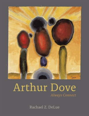 Arthur Dove: Always Connect - DeLue, Rachael Z.