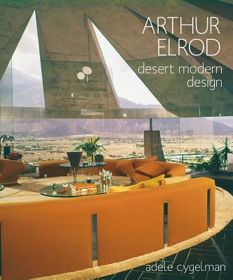 Arthur Elrod: Desert Modern Design - Cygelman, Adele