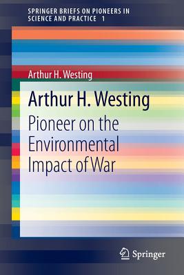 Arthur H. Westing: Pioneer on the Environmental Impact of War - Westing, Arthur H