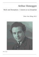 Arthur Honegger: Werk Und Rezeption - l'Oeuvre Et Sa R?ception