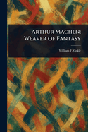 Arthur Machen: Weaver of Fantasy