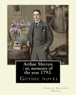 Arthur Mervyn: or, memoirs of the year 1793. By: Charles Brockden Brown: It was one of Brown's more popular novels, and is in many ways representative of Brown's dark, gothic style and subject matter.