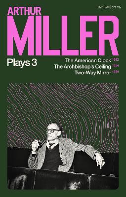 Arthur Miller Plays 3: The American Clock; The Archbishop's Ceiling; Two-Way Mirror - Miller, Arthur