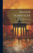 Arthur Schnitzler [Microform]: Der Dichter Und Sein Werk: Eine Studie