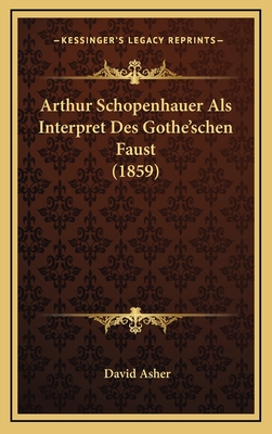 Arthur Schopenhauer ALS Interpret Des Gothe'schen Faust (1859) - Asher, David