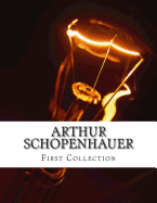 Arthur Schopenhauer, First Collection - Bailey Saunders, T (Translated by), and Haldane, R B (Translated by), and Schopenhauer, Arthur
