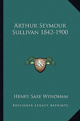 Arthur Seymour Sullivan 1842-1900 - Wyndham, Henry Saxe