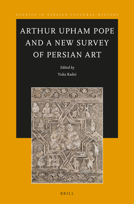 Arthur Upham Pope and a New Survey of Persian Art - Kadoi, Yuka (Editor)