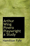 Arthur Wing Pinero Playwright a Study