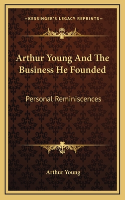 Arthur Young And The Business He Founded: Personal Reminiscences - Young, Arthur