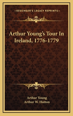 Arthur Young's Tour In Ireland, 1776-1779 - Young, Arthur, and Hutton, Arthur W (Editor)