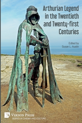 Arthurian Legend in the Twentieth and Twenty-first Centuries - Austin, Susan L (Editor)