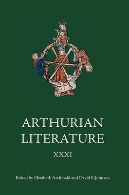 Arthurian Literature XXXI - Archibald, Elizabeth (Editor), and Johnson, David F (Editor), and Kissick, Erin (Contributions by)