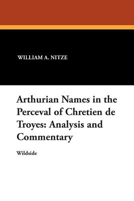 Arthurian Names in the Perceval of Chretien de Troyes: Analysis and Commentary - Nitze, William a, and Williams, Harry F