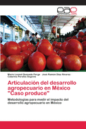 Articulacin del desarrollo agropecuario en Mxico "Caso produce"