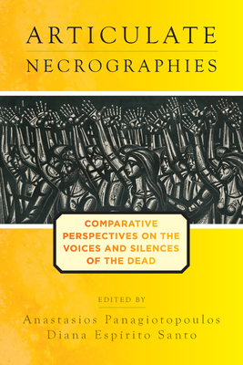 Articulate Necrographies: Comparative Perspectives on the Voices and Silences of the Dead - Panagiotopoulos, Anastasios (Editor), and Santo, Diana Esprito (Editor)