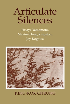Articulate Silences: Hisaye Yamamoto, Maxine Hong Kingston, and Joy Kogewa - Cheung, King-Kok