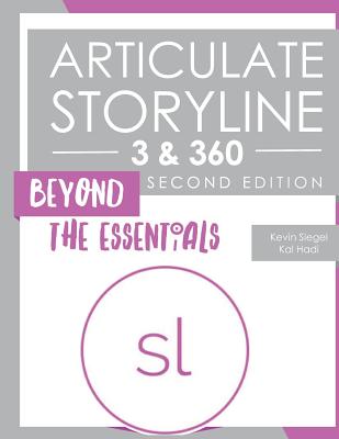 Articulate Storyline 3 & 360: Beyond the Essentials (Second Edition) - Hadi, Kal, and Siegel, Kevin