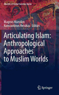 Articulating Islam: Anthropological Approaches to Muslim Worlds