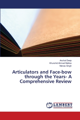 Articulators and Face-bow through the Years- A Comprehensive Review - Deep, Anchal, and Mattoo, Khurshid Ahmad, and Singh, Manas