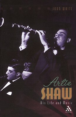 Artie Shaw: His Life and Music - White, John