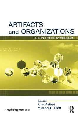 Artifacts and Organizations: Beyond Mere Symbolism - Rafaeli, Anat (Editor), and Pratt, Michael G (Editor)