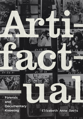 Artifactual: Forensic and Documentary Knowing - Davis, Elizabeth Anne