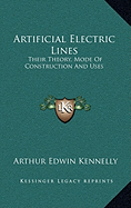 Artificial Electric Lines: Their Theory, Mode Of Construction And Uses - Kennelly, Arthur Edwin