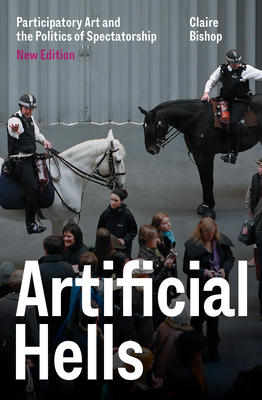 Artificial Hells: Participatory Art and the Politics of Spectatorship - Bishop, Claire