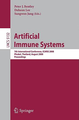Artificial Immune Systems: 7th International Conference, ICARIS 2008, Phuket, Thailand, August 10-13, 2008 Proceedings - Bentley, Peter (Editor), and Lee, Doheon (Editor), and Jung, Sungwon (Editor)