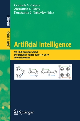 Artificial Intelligence: 5th RAAI Summer School, Dolgoprudny, Russia, July 4-7, 2019, Tutorial Lectures - Osipov, Gennady S. (Editor), and Panov, Aleksandr I. (Editor), and Yakovlev, Konstantin S. (Editor)