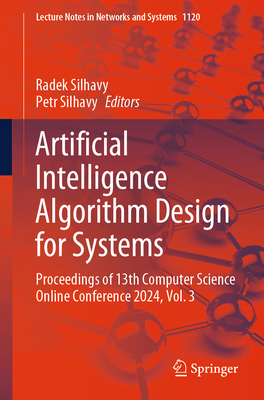 Artificial Intelligence Algorithm Design for Systems: Proceedings of 13th Computer Science Online Conference 2024, Volume 3 - Silhavy, Radek (Editor), and Silhavy, Petr (Editor)