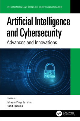 Artificial Intelligence and Cybersecurity: Advances and Innovations - Priyadarshini, Ishaani (Editor), and Sharma, Rohit (Editor)