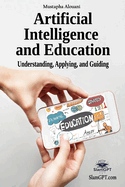 Artificial Intelligence and Education: Understanding, Using, Guiding