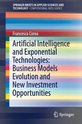 Artificial Intelligence and Exponential Technologies: Business Models Evolution and New Investment Opportunities - Corea, Francesco