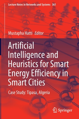 Artificial Intelligence and Heuristics for Smart Energy Efficiency in Smart Cities: Case Study: Tipasa, Algeria - Hatti, Mustapha (Editor)