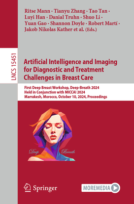 Artificial Intelligence and Imaging for Diagnostic and Treatment Challenges in Breast Care: First Deep Breast Workshop, Deep-Breath 2024, Held in Conjunction with MICCAI 2024, Marrakesh, Morocco, October 10, 2024, Proceedings - Mann, Ritse M. (Editor), and Zhang, Tianyu (Editor), and Tan, Tao (Editor)