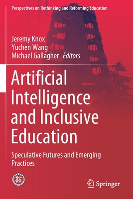 Artificial Intelligence and Inclusive Education: Speculative Futures and Emerging Practices - Knox, Jeremy (Editor), and Wang, Yuchen (Editor), and Gallagher, Michael (Editor)