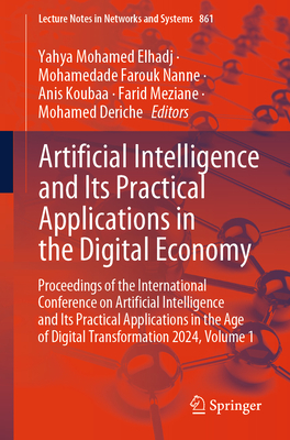 Artificial Intelligence and Its Practical Applications in the Digital Economy: Proceedings of the International Conference on Artificial Intelligence and Its Practical Applications in the Age of Digital Transformation 2024, Volume 1 - Elhadj, Yahya Mohamed (Editor), and Nanne, Mohamedade Farouk (Editor), and Koubaa, Anis (Editor)
