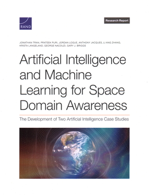 Artificial Intelligence and Machine Learning for Space Domain Awareness: The Development of Two Artificial Intelligence Case Studies - Tran, Jonathan, and Puri, Prateek, and Logue, Jordan