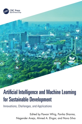 Artificial Intelligence and Machine Learning for Sustainable Development: Innovations, Challenges, and Applications - Whig, Pawan (Editor), and Sharma, Pavika (Editor), and Aneja, Nagender (Editor)