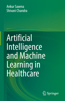 Artificial Intelligence and Machine Learning in Healthcare - Saxena, Ankur (Editor), and Chandra, Shivani (Editor)