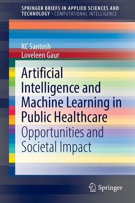 Artificial Intelligence and Machine Learning in Public Healthcare: Opportunities and Societal Impact - Santosh, KC, and Gaur, Loveleen