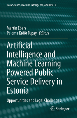 Artificial Intelligence and Machine Learning Powered Public Service Delivery in Estonia: Opportunities and Legal Challenges - Ebers, Martin (Editor), and Tupay, Paloma Krt (Editor)