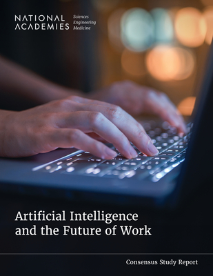 Artificial Intelligence and the Future of Work - National Academies of Sciences Engineering and Medicine, and Division of Behavioral and Social Sciences and Education, and...