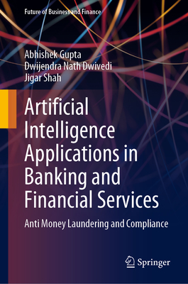 Artificial Intelligence Applications in Banking and Financial Services: Anti Money Laundering and Compliance - Gupta, Abhishek, and Dwivedi, Dwijendra Nath, and Shah, Jigar
