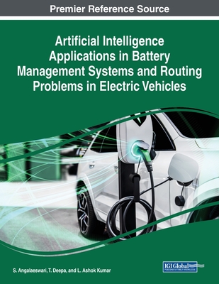 Artificial Intelligence Applications in Battery Management Systems and Routing Problems in Electric Vehicles - Angalaeswari, S (Editor), and Deepa, T (Editor), and Kumar, L Ashok (Editor)